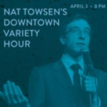 NAT TOWSEN'S DOWNTOWN VARIETY HOUR Continues AT UCB