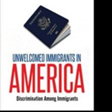 UNWELCOMED IMMIGRANTS IN AMERICA Offers Look into Immigrant Experience