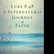New Book Shares LUKE 8:45 A SUPERNATURAL JOURNEY OF FAITH