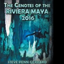 Steve Penn Gerrard Releases THE CENOTES OF THE RIVIERA MAYA 2016
