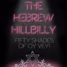 THE HEBREW HILLBILLY: FIFTY SHADES OF OY VEY! Opens The J's 2015-16 Season Tonight