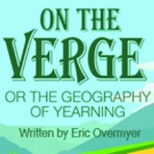BWW Review: ON THE VERGE, OR THE GEOGRAPHY OF YEARNING Explores the Minds of Atlanta 
