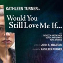 Review Roundup: WOULD YOU STILL LOVE ME IF..., Directed by Kathleen Turner, Opens…