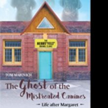 Tom Marovich Pens THE GHOST OF THE MISTREATED CANINES: LIFE AFTER MARGARET
