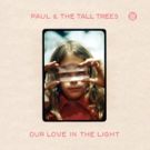 Paul & The Tall Trees to Unveil New Album OUR LOVE IN THE LIGHT This Today
