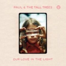 Paul & The Tall Trees to Unveil New Album OUR LOVE IN THE LIGHT This Today
