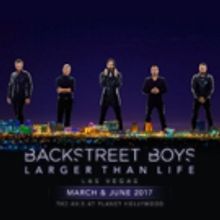 BACKSTREET BOYS: LARGER THAN LIFE Adds April 2017 Shows at Planet Hollywood