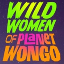 Wild Women Of Planet Wongo Extends Run Through March 2017