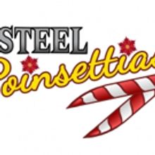 Hilarious STEEL POINSETTIAS to Ring in the Holidays at Rivertown Theaters