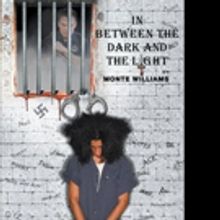 Monte Williams Releases IN BETWEEN THE DARK AND THE LIGHT: A PRISONER'S ACCOUNT