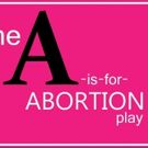 BWW Preview: A IS FOR ABORTION Seeks to Normalize Women's Right To Choose