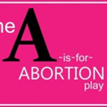 BWW Preview: A IS FOR ABORTION Seeks to Normalize Women's Right To Choose