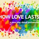 HOW LOVE LASTS to Play Atwater Village Theater, 2/18-3/24