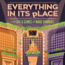 EVERYTHING IN ITS PLACE: THE LIFE & SLIMES OF MARC SUMMERS Up Next at Adirondack Thea