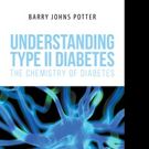 Barry Johns Potter Releases 'Understanding Type II Diabetes: The Chemistry of…