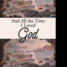 Myrna Loy Griffith Shares AND ALL THE TIME I LOVED GOD