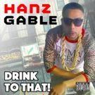 Hip Hop Artist Hanz Gable Releases Debut EP 'Drink to That' Today