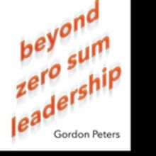 Gordon Peters Pens BEYOND ZERO SUM LEADERSHIP