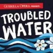 Guerilla Opera Presents World Premiere of TROUBLED WATER; Performance Live-Streamed…
