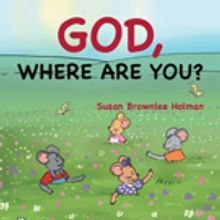 Susan Brownlee Holman Pens GOD, WHERE ARE YOU?