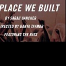 The Flea Premieres THE PLACE WE BUILT Tonight