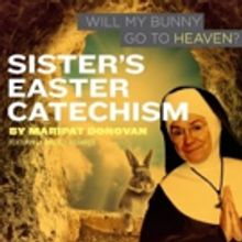 City Theatre Extends SISTER'S EASTER CATECHISM: WILL MY BUNNY GO TO HEAVEN? Through M