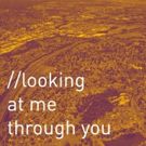 LOOKING AT ME THROUGH YOU Opens Next Week