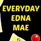 EVERYDAY EDNA MAE by Robin Rice Premieres in Planet Connections Theatre Festivity