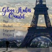 Glenn Makos Quartet's 'The Michel Legrand Project' Silvana NYC Performance Out on CD