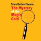 SISTER'S CHRISTMAS CATECHISM: THE MYSTERY OF THE MAGI'S GOLD Comes to Stages Rep…
