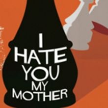World Premiere of I HATE YOU MY MOTHER at the Old Fitz Theatre