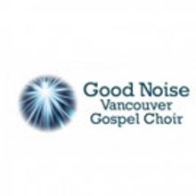 Good Noise Vancouver Gospel Choir to Conclude Season with SOUL GOSPEL in May