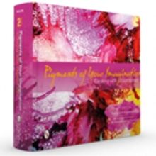 2nd Edition of PIGMENTS OF YOUR IMAGINATION: CREATING WITH ALCOHOL INKS Out Now