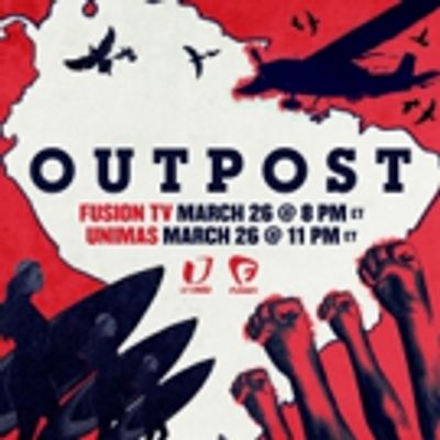 Docu-Series OUTPOST to Bridge Investigative Reporting & Adventure Travel on Fusion TV and UniMas