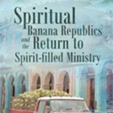 Tyson Roser Pens 'Spiritual Banana Republics And The Return to Spirit-filled Ministry