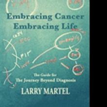 Larry Martel Releases EMBRACING CANCER - EMBRACING LIFE