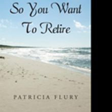 Patricia Flury Releases SO YOU WANT TO RETIRE