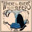 WHERE ALL THE RIVERS GO TO SLEEP to Play NYMF, 7/18-19