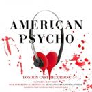 AMERICAN PSYCHO to Unleash London Cast Album; Broadway Recording Also on the Way!
