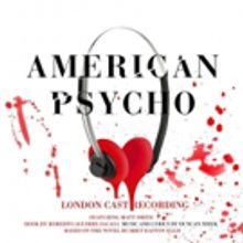AMERICAN PSYCHO to Unleash London Cast Album; Broadway Recording Also on the Way!