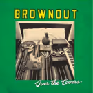Brownout's New EP 'Over The Covers' Out Now