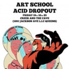 Creek & Cave Presents ART SCHOOL ACID DROPOUT 8/19