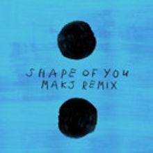 MAKJ Remixes Ed Sheeran's Hit Single 'Shape of You'