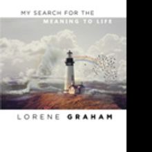 Lorene Graham Shares MY SEARCH FOR THE MEANING TO LIFE