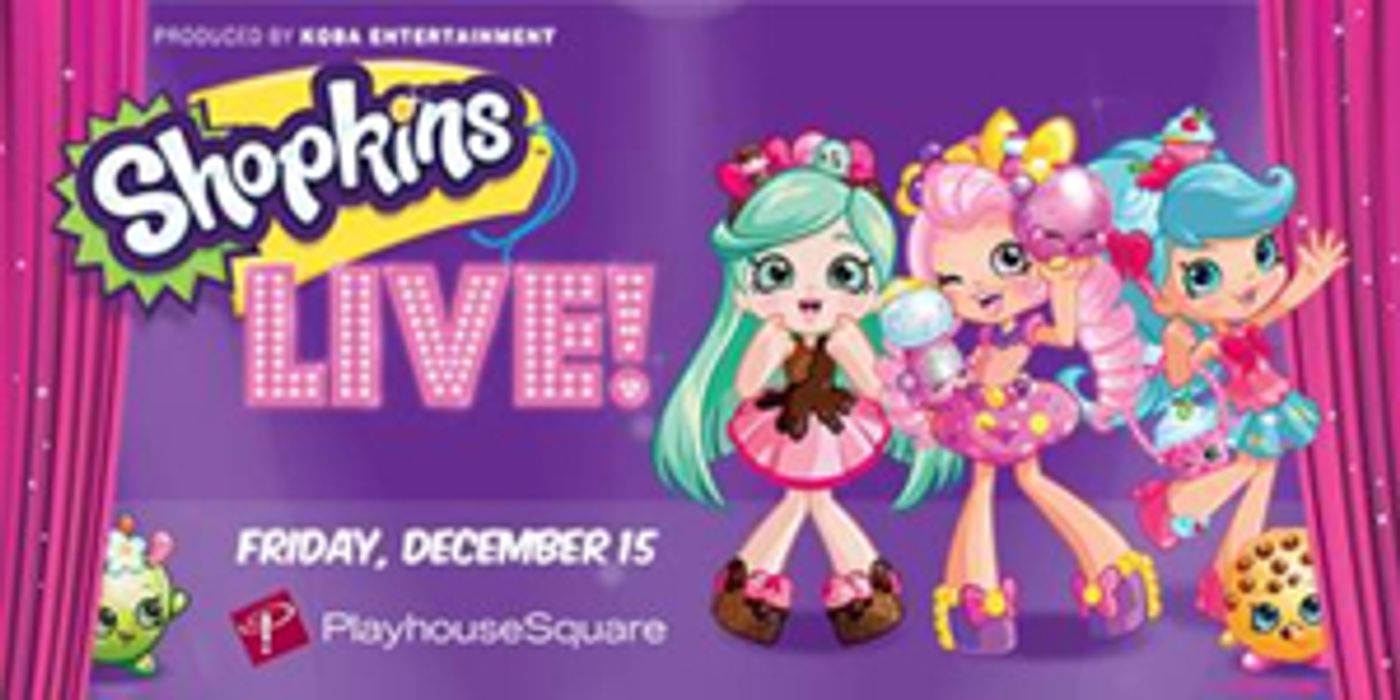 SHOPKINS LIVE! to Arrive at Playhouse Square This Winter  Image