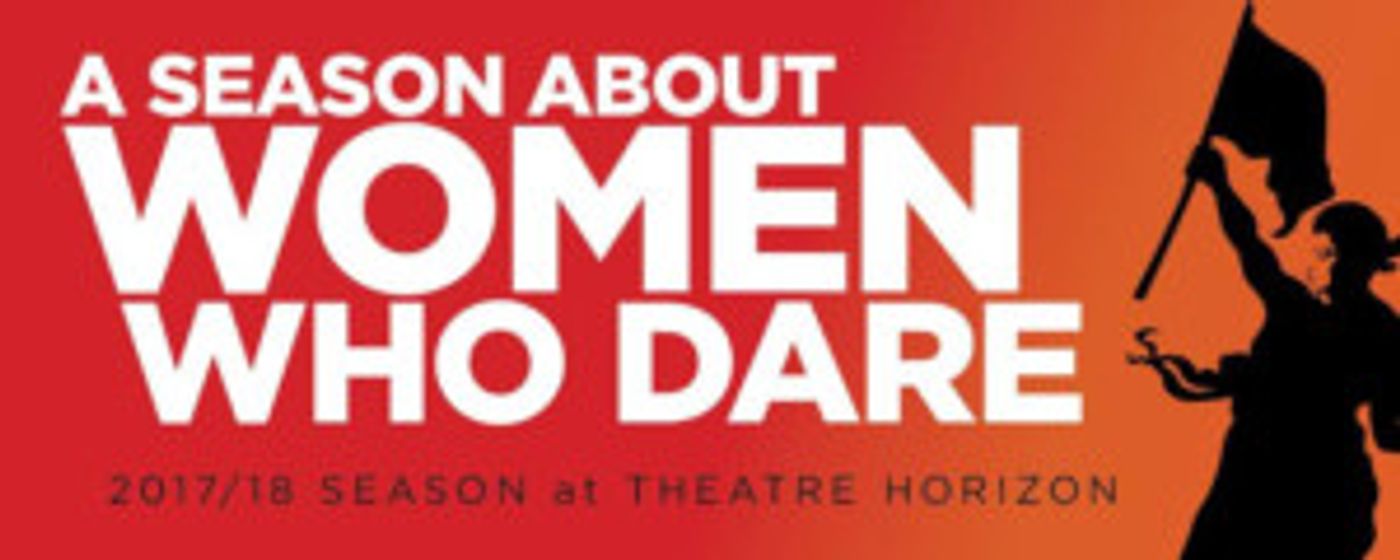 Theatre Horizon Announces 2017-18 Season Of 'Women Who Dare'  Image