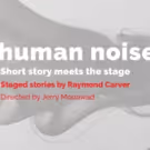 HUMAN NOISE Opens Thursday at Imago Theatre