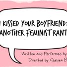 I KISSED YOUR BOYFRIEND: ANOTHER FEMINIST RANT to Return to NYC This Month