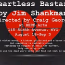 Jim Shankman's HEARTLESS BASTARD Premieres Tonight at HERE Arts Center