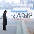 LIFE IS WHAT YOU MAKE IT Original Motion Picture Soundtrack Out Today